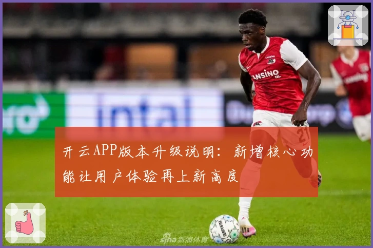 开云APP版本升级说明：新增核心功能让用户体验再上新高度