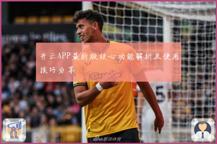 开云APP最新版核心功能解析及使用技巧分享